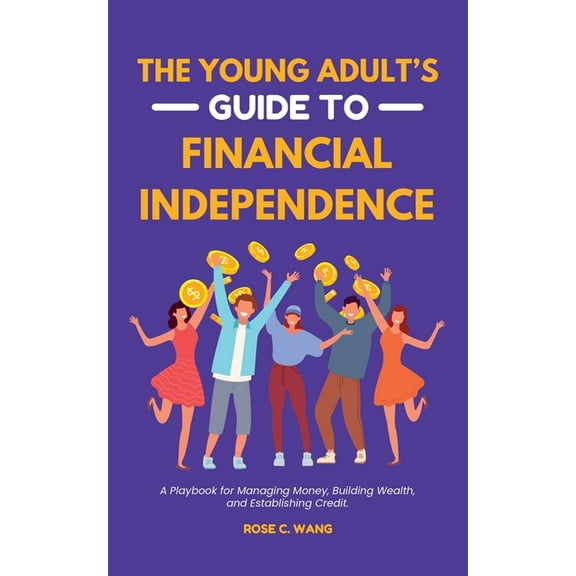 The Young Adult's Guide to Financial Independence: A Playbook for Managing Money, Building Wealth, and Establishing Cred, (Paperback)