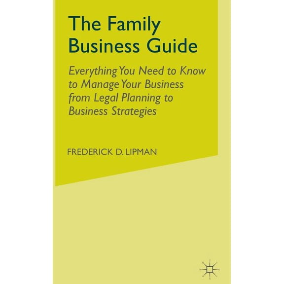The Family Business Guide: Everything You Need to Know to Manage Your Business from Legal Planning to Business Strategies