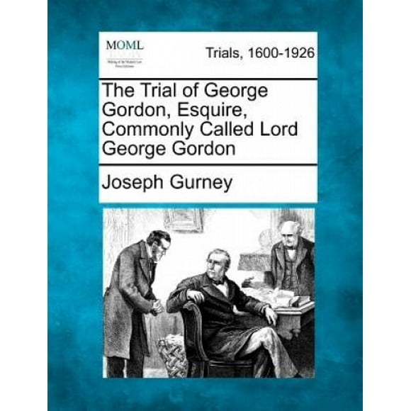 The Trial of George Gordon, Esquire, Commonly Called Lord George Gordon