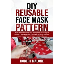 DIY Reusable Face Mask Pattern : Make different reusable face mask pattern for sewing or without a sewing machine. Face mask for germs and flu to protect yourself from virus and infectious diseases (Paperback)