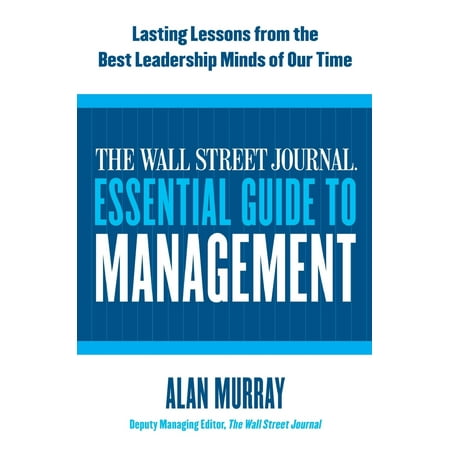 The Wall Street Journal Essential Guide to Management : Lasting Lessons from the Best Leadership Minds of Our (Best Schools For Wall Street)