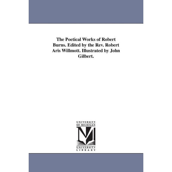 The Poetical Works of Robert Burns. Edited by the Rev. Robert Aris Willmott. Illustrated by John Gilbert., (Paperback)