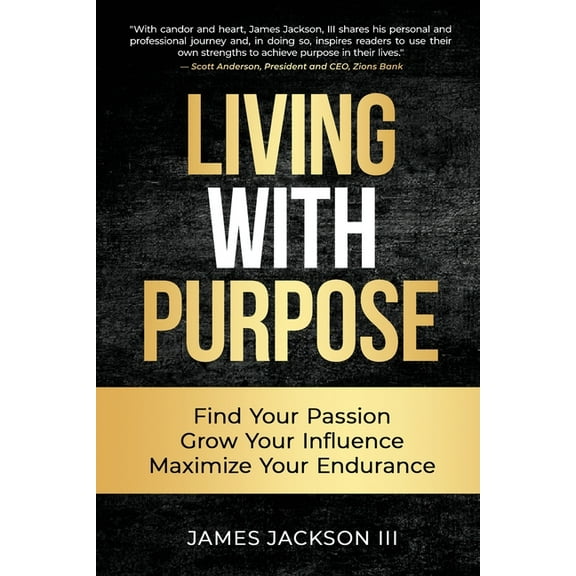 Living with Purpose: Find Your Passion, Grow Your Influence, Maximize Your Endurance, (Paperback)