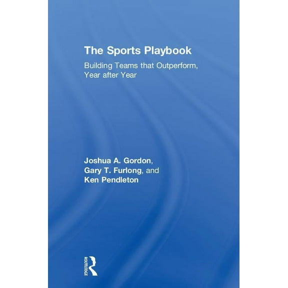 The Sports Playbook: Building Teams that Outperform, Year after Year, (Hardcover)