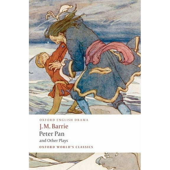 Oxford World's Classics Peter Pan and Other Plays: The Admirable Crichton/Peter Pan/When Wendy Grew Up/What Every Woman Knows/Mary Rose, (Paperback)