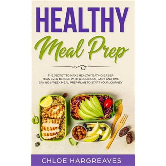 Pre-Owned Healthy Meal Prep: The Secret to Make Healthy Eating Easier than Ever Before with a Delicious, Easy and Time Saving 6 Week Meal Prep Plan to Start You