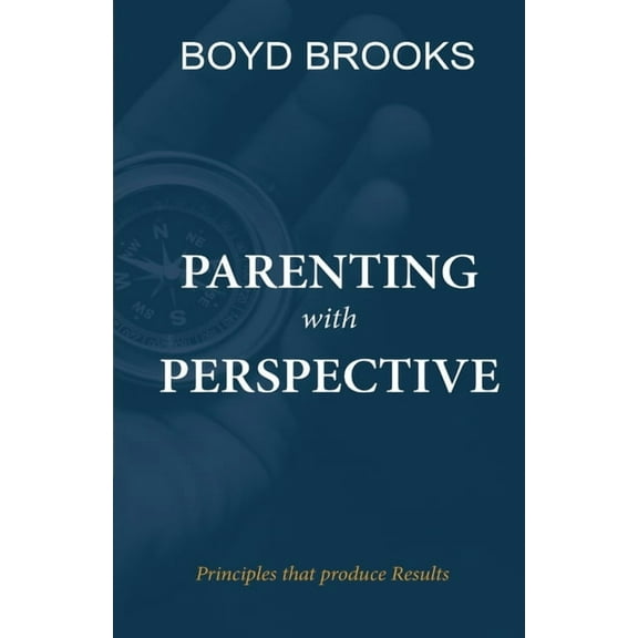 Parenting with Perspective: Principles that produce Results, (Paperback)