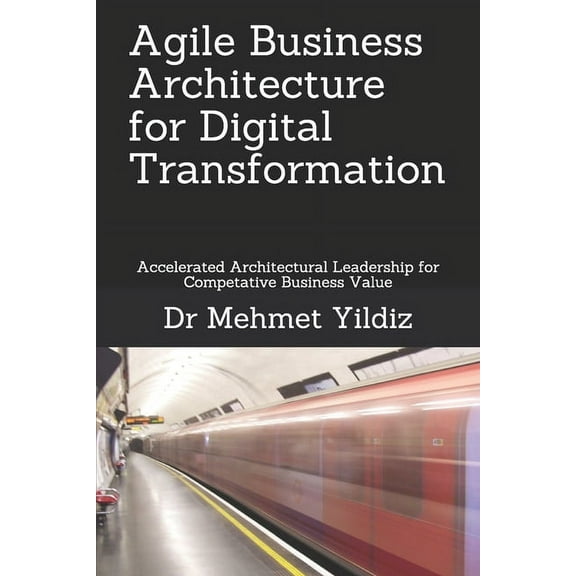 Agile Business Architecture for Digital Transformation : Architectural Leadership for Competitive Business Value (Paperback)