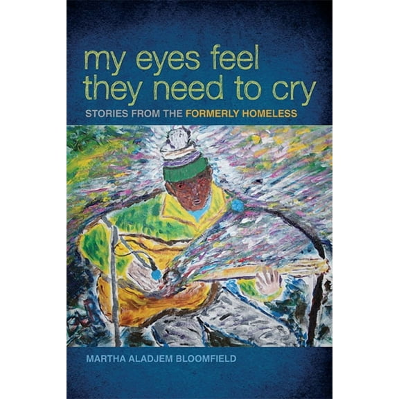 My Eyes Feel They Need to Cry : Stories from the Formerly Homeless (Paperback)