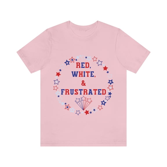 Red, White, & Frustrated | Adult 4th of July Shirt | USA Sarcastic Fun