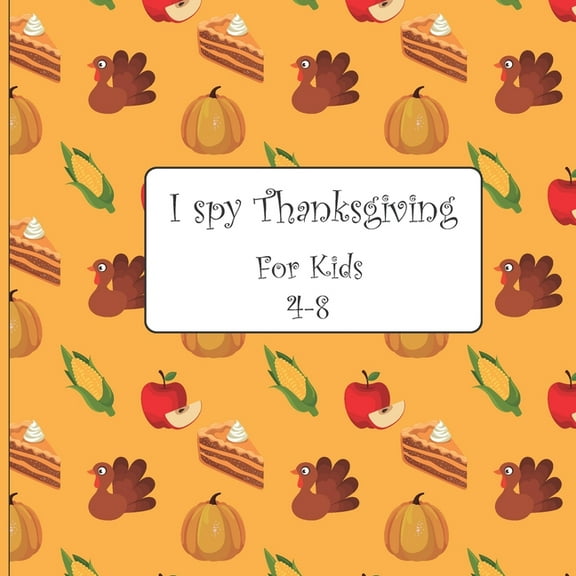 I Spy Thanksgiving For Kids 4-8: A Perfect Game Book For Toddlers and Preschoolers & Kindergarten - Gift Book To Celebrate Thanksgiving, (Paperback)