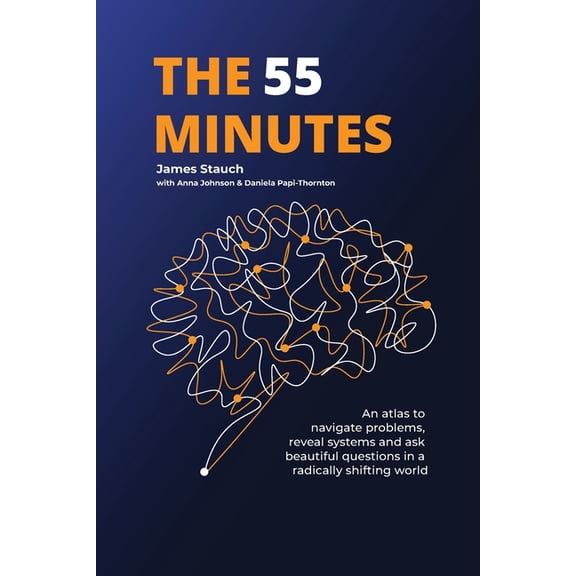 The 55 Minutes: An atlas to navigate problems, reveal systems, and ask beautiful questions in a radically shifting world, (Paperback)