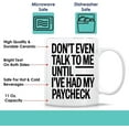 thumbnail image 2 of Funny Gift Don't Even Talk To Me Until I've Had My Paycheck Stephen Colbert 11 Oz White Ceramic Coffee Mug 728597, 2 of 7