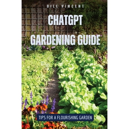 ChatGPT Gardening Guide: Tips for a Flourishing Garden, (Paperback)