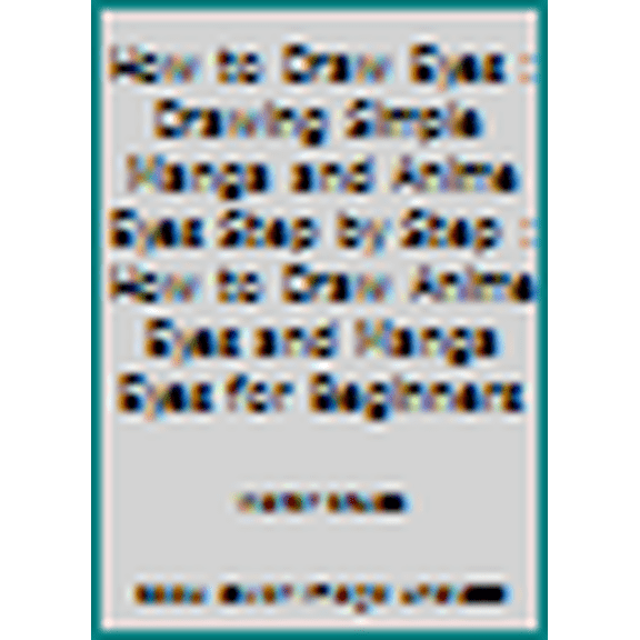 Pre-Owned How to Draw Eyes : Drawing Simple Manga and Anime Eyes Step by Step : How to Draw Anime Eyes and Manga Eyes for Beginners (Paperback) 1540454479 9781540454478