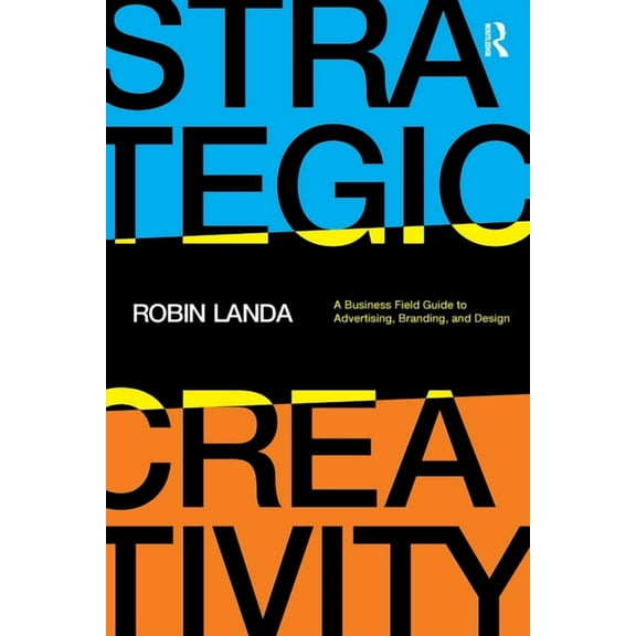 Strategic Creativity: A Business Field Guide to Advertising, Branding, and Design, (Paperback)