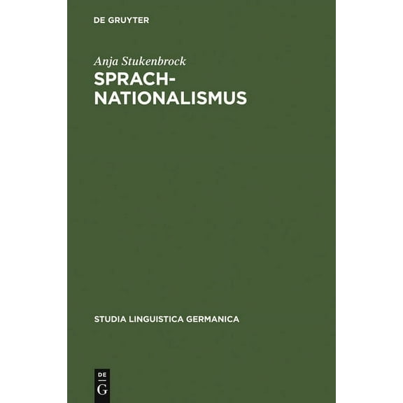 Studia Linguistica Germanica Sprachnationalismus: Sprachreflexion ALS Medium Kollektiver IdentitÃ¤tsstiftung in Deutschland (1617-1945), Book 74, (Hardcover)