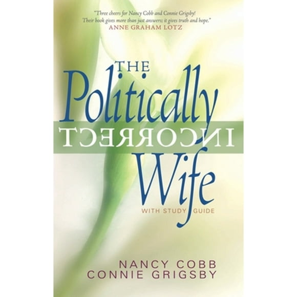 Pre-Owned The Politically Incorrect Wife: With Study Guide (Paperback 9781590521106) by Connie Grigsby, Nancy Cobb