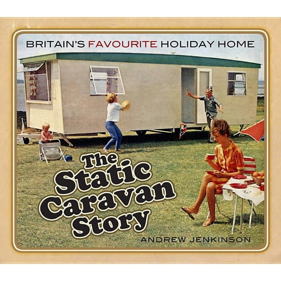 The Static Caravan Story : Britain’s Favourite Holiday Home (Paperback)