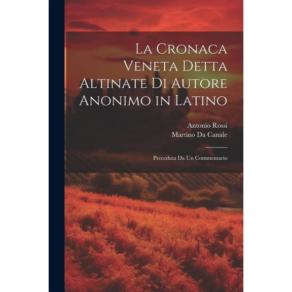 La Cronaca Veneta Detta Altinate Di Autore Anonimo in Latino : Preceduta Da Un Commentario (Paperback)