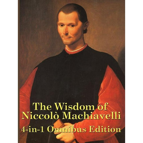 The Wisdom of Niccolo Machiavelli: The Prince, Discourses, and Other Essential Writings, (Paperback)