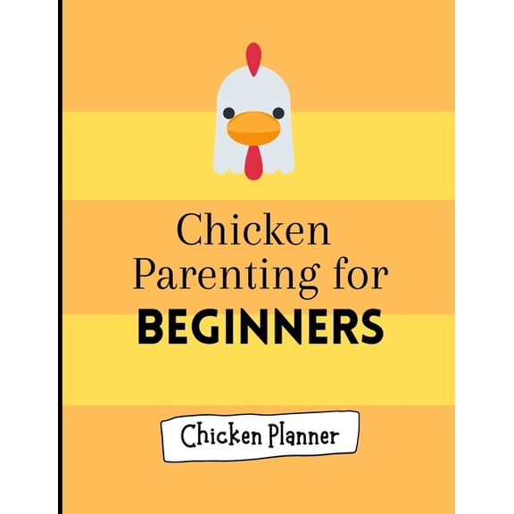 Chicken parenting for beginners: Chicken Parenting - Chicken Planner - Chickern planner for beginners - Backyard chicken planner - Chicken maintenance planner - (Paperback)