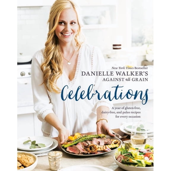 Danielle Walker's Against All Grain Celebrations: A Year of Gluten-Free, Dairy-Free, and Paleo Recipes for Every Occasio, (Hardcover)
