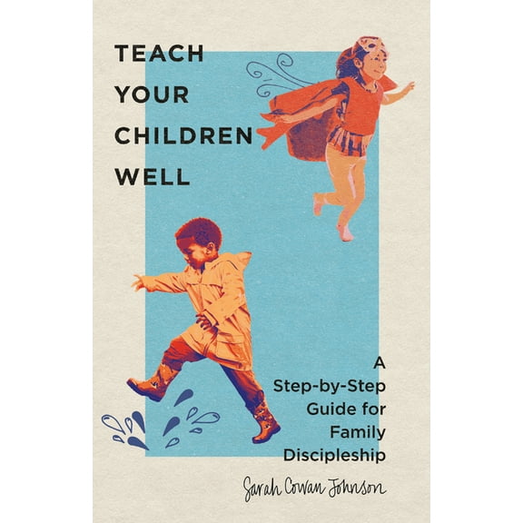 Teach Your Children Well: A Step-By-Step Guide for Family Discipleship, (Paperback)