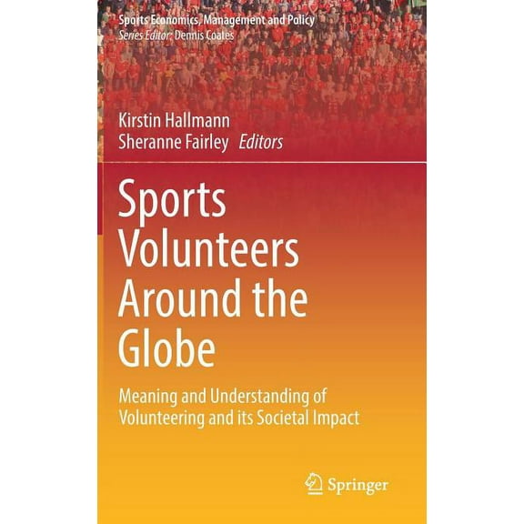 Sports Economics, Management and Policy Sports Volunteers Around the Globe: Meaning and Understanding of Volunteering and Its Societal Impact, Book 15, (Hardcover)