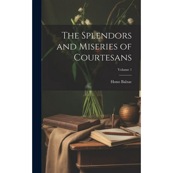 The Splendors and Miseries of Courtesans; Volume 1 (Hardcover)