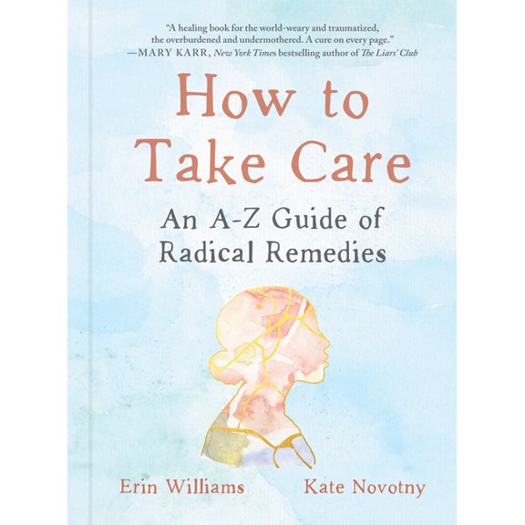 How to Take Care: An A-Z Guide of Radical Remedies, (Hardcover)