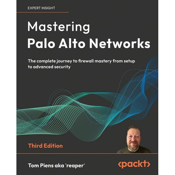 Mastering Palo Alto Networks - Third Edition: The complete journey to firewall mastery from setup to advanced security, (Paperback)