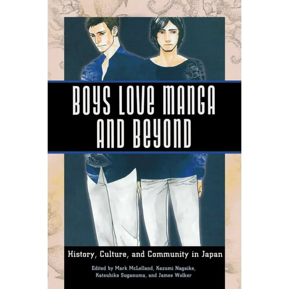 Boys Love Manga and Beyond: History, Culture, and Community in Japan, (Hardcover)