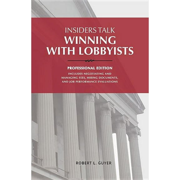 Insiders Talk Insiders Talk: Winning with Lobbyists, Professional Edition, (Hardcover)