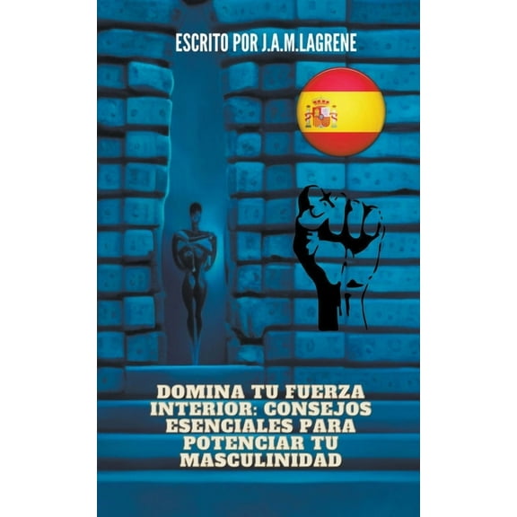Domina tu fuerza interior: Consejos esenciales para potenciar tu masculinidad., (Paperback)