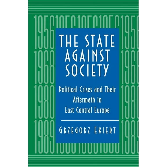 The State Against Society: Political Crises and Their Aftermath in East Central Europe, (Paperback)
