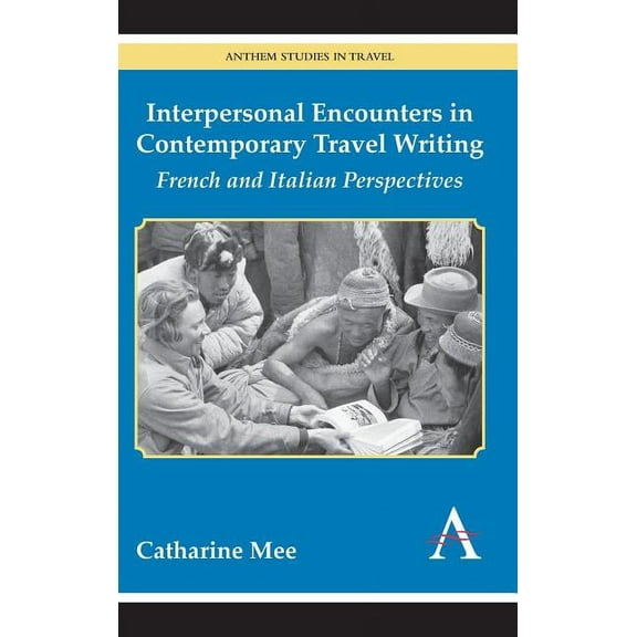 Anthem Studies in Travel Interpersonal Encounters in Contemporary Travel Writing: French and Italian Perspectives, (Hardcover)
