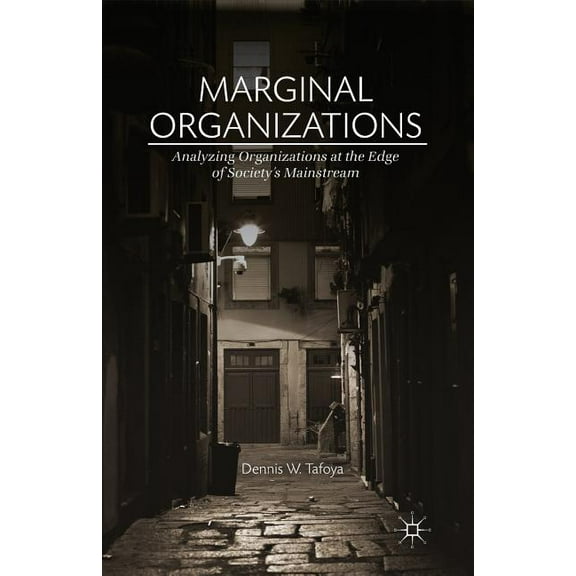 Marginal Organizations: Analyzing Organizations at the Edge of Society's Mainstream, (Paperback)