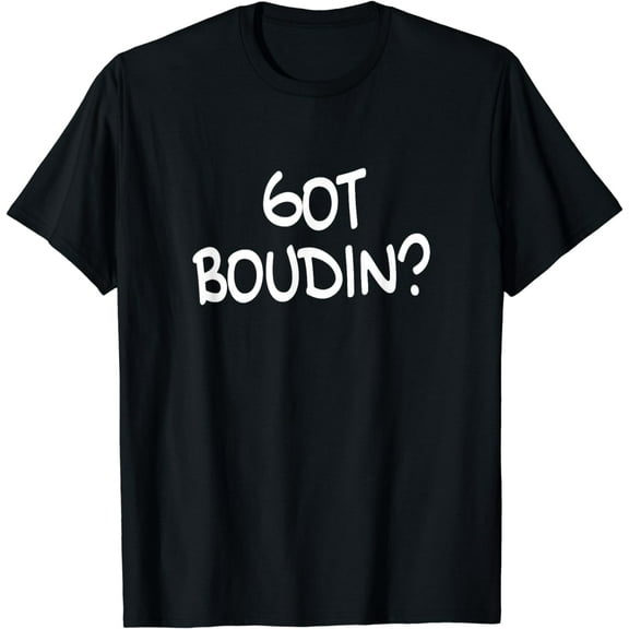 Got Boudin? Funny Louisiana Cajun Food T-Shirt