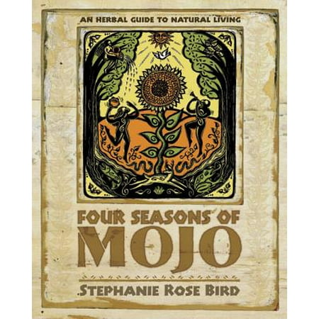 Four Seasons of Mojo : An Herbal Guide to Natural