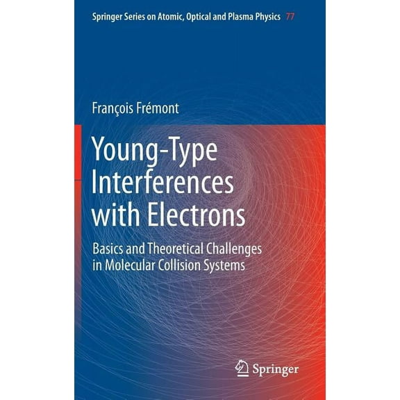 Springer Atomic, Optical, and Plasma Phy Young-Type Interferences with Electrons: Basics and Theoretical Challenges in Molecular Collision Systems, Book 77, (Hardcover)