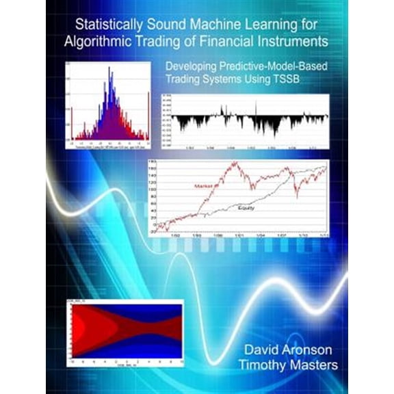 Pre-Owned Statistically Sound Machine Learning for Algorithmic Trading of Financial Instruments: Developing Predictive-Model-Based Trading Systems Using TSSB Paperback