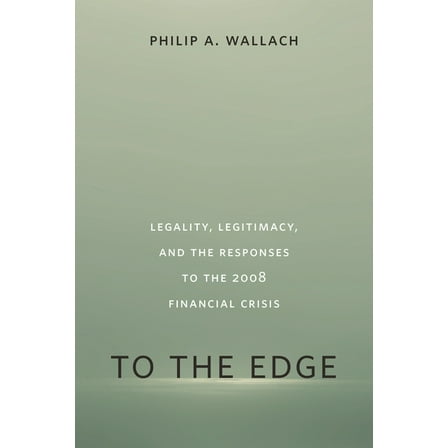 To the Edge: Legality, Legitimacy, and the Responses to the 2008 Financial Crisis, (Paperback)