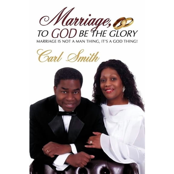 Marriage, To God Be The Glory: Marriage is Not a Man Thing, It's a God Thing!, (Paperback)