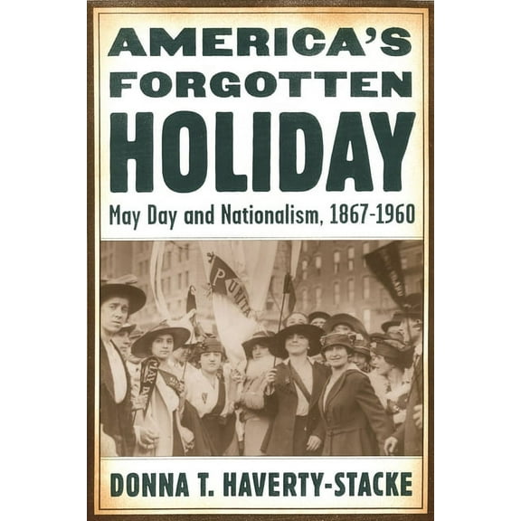 American History and Culture America's Forgotten Holiday: May Day and Nationalism, 1867-1960, Book 2, (Hardcover)