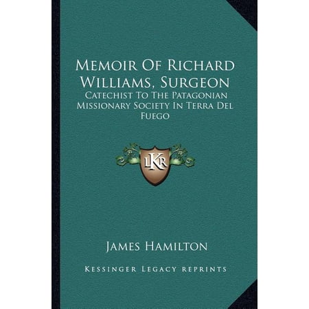 Memoir Of Richard Williams Surgeon : Catechist To The Patagonian Missionary Society In Terra Del Fuego (Paperback)