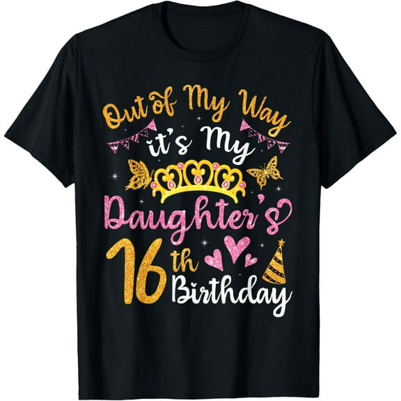 Out Of My Way It's My Daughter's 16th Birthday Mother Father T-Shirt