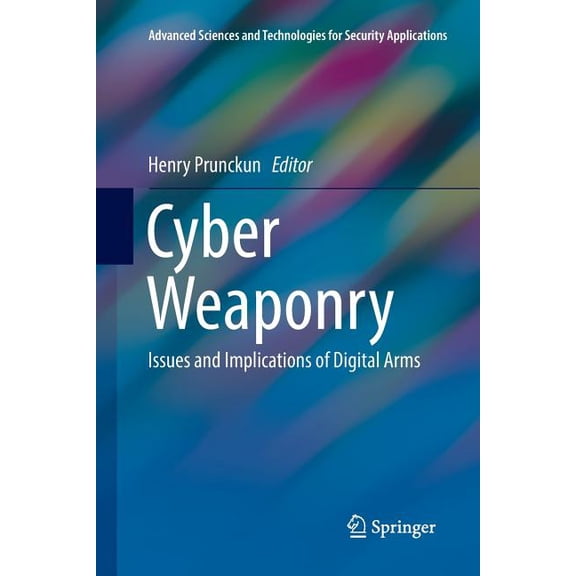 Advanced Sciences and Technologies for S Cyber Weaponry: Issues and Implications of Digital Arms, (Paperback)