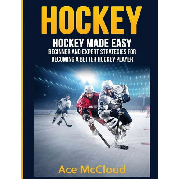 Hockey Training Drills Offense & Def Hockey: Hockey Made Easy: Beginner and Expert Strategies For Becoming A Better Hockey Player, (Hardcover)