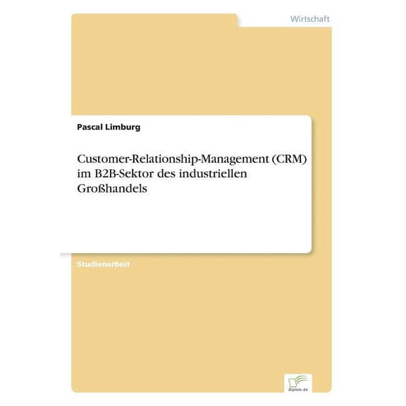 Customer-Relationship-Management (CRM) im B2B-Sektor des industriellen GroÃhandels, (Paperback)
